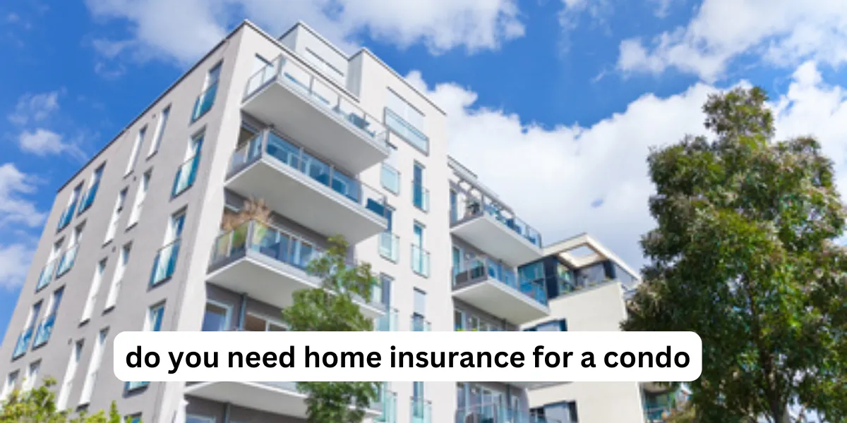 Do You Need Home Insurance For A Condo