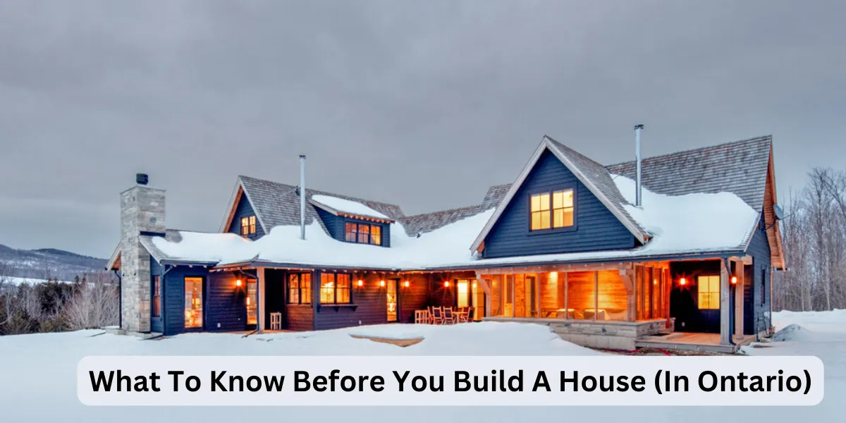 What To Know Before You Build A House (In Ontario)